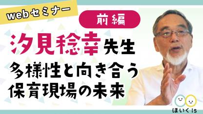 【配信終了】汐見稔幸先生セミナー『多様性と向き合う保育現場の未来＜前編＞』