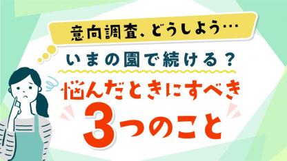 いまの園で続ける?悩んだときに、まずしておきたいこと【意向調査の準備】