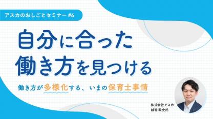 自分に合った働き方を見つける～働き方が多様化する、いまの保育士事情～｜アスカのおしごとセミナー#6