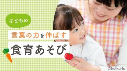子どもの言葉の力を伸ばす3つの食育あそび ｜園で取り組めるポイントを専門家が解説