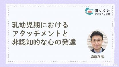 遠藤利彦先生による「アタッチメントと心の発達」無料セミナーを配信