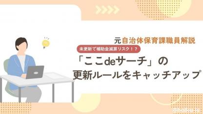 「ここdeサーチ」未更新で補助金減算リスク！？｜義務化されたルールを元保育課職員が解説
